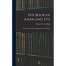 The Book of Adam and Eve: Also Called the Conflict of Adam and Eve With Satan