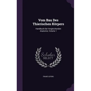Vom Bau Des Thierischen Körpers: Handbuch Der Vergleichenden Anatomie, Volume 1