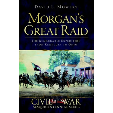 Morgan's Great Raid: The Remarkable Expedition from Kentucky to Ohio