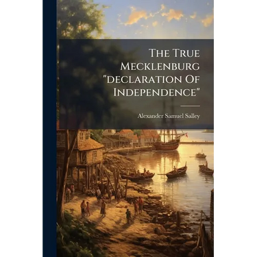 The True Mecklenburg "declaration Of Independence"