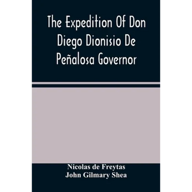 The Expedition Of Don Diego Dionisio De Peñalosa Governor Of New Mexico From Santa Fe To The River Mischipi And Quivira In 1662