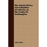 The Natural History And Antiquities Of Selborne, In The County Of Southampton