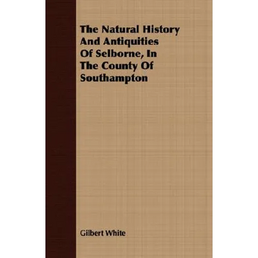 The Natural History And Antiquities Of Selborne, In The County Of Southampton