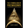 The Symbolism of Freemasonry: Its Science and Philosophy, its Legends, Myths and Symbols