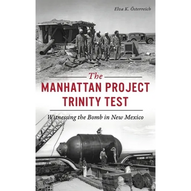 Manhattan Project Trinity Test: Witnessing the Bomb in New Mexico