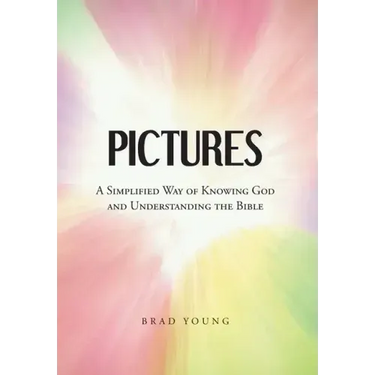 Pictures: A Simplified Way of Knowing God and Understanding the Bible