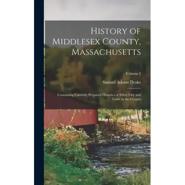 History of Middlesex County, Massachusetts: Containing Carefully Prepared Histories of Every City and Town in the County; Volume 2