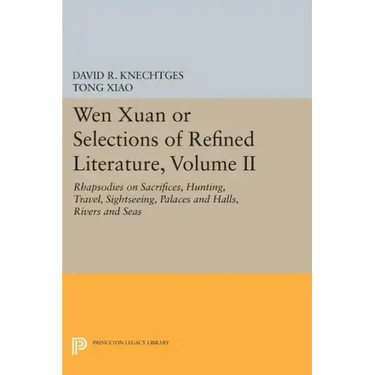 Wen Xuan or Selections of Refined Literature, Volume II: Rhapsodies on Sacrifices, Hunting, Travel, Sightseeing, Palaces and Halls, Rivers and Seas