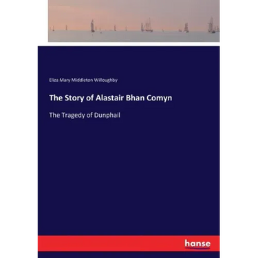 The Story of Alastair Bhan Comyn: The Tragedy of Dunphail