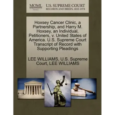 Hoxsey Cancer Clinic, a Partnership, and Harry M. Hoxsey, an Individual, Petitioners, V. United States of America. U.S. Supreme Court Transcript of Re