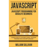 JavaScript: JavaScript Programming For Absolute Beginner's Ultimate Guide to JavaScript Coding, JavaScript Programs and JavaScript Language