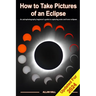 How to Take Pictures of an Eclipse: An astrophotography beginner's guide to capturing solar and lunar eclipses