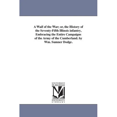 A Waif of the War; or, the History of the Seventy-Fifth Illinois infantry, Embracing the Entire Campaigns of the Army of the Cumberland. by Wm. Sumner