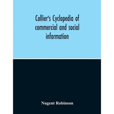 Collier'S Cyclopedia Of Commercial And Social Information And Treasury Of Useful And Entertaining Knowledge On Art, Science, Pastimes, Belles-Lettres,