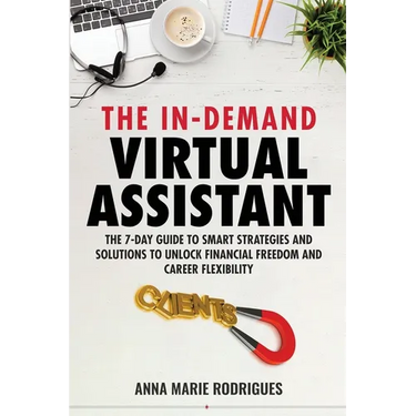 The in-Demand Virtual Assistant: The 7-Day Guide to Smart Strategies and Solutions to Unlock Financial Freedom and Career Flexibility
