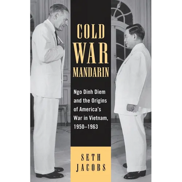Cold War Mandarin: Ngo Dinh Diem and the Origins of America's War in Vietnam, 1950-1963