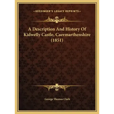 A Description And History Of Kidwelly Castle, Caermarthenshire (1851)