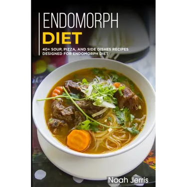 Endomorph Diet: 40+ Soup, Pizza, and Side Dishes recipes designed for Endomorph diet