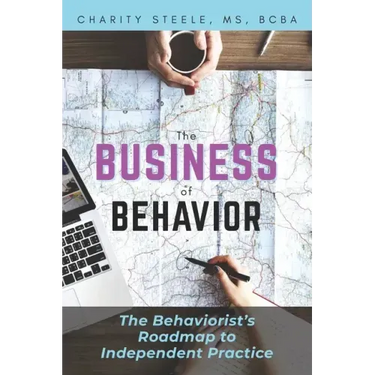 The Business of Behavior: The Behaviorist's Roadmap to Independent Practice