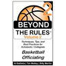 Beyond the Rules - Basketball Officiating - Volume 2: More Techniques, Tips, and Best Practices for Scholastic / Collegiate Basketball Officials