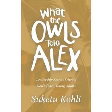 What the Owls Told Alex: Leadership Secrets Schools Don't Teach Young Adults