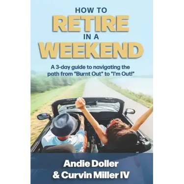 How to Retire in a Weekend: A 3-day guide to navigating the path from "Burnt Out" to "I'm Out!"