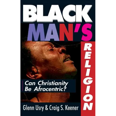 Black Man's Religion: Can Christianity Be Afrocentric?