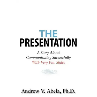 The Presentation: A Story About Communicating Successfully With Very Few Slides