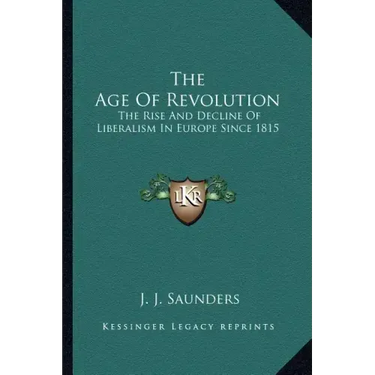 The Age of Revolution: The Rise and Decline of Liberalism in Europe Since 1815