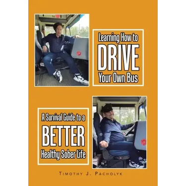 Learning How to Drive Your Own Bus: A Survival Guide to a Better Healthy Sober Life