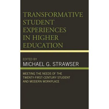 Transformative Student Experiences in Higher Education: Meeting the Needs of the Twenty-First Century Student and Modern Workplace
