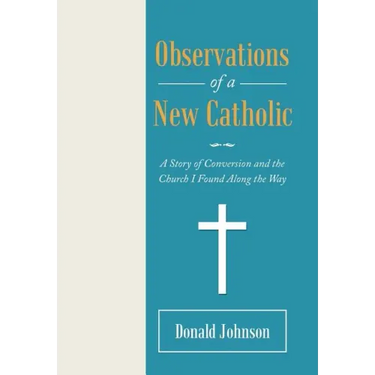 Observations of a New Catholic: A Story of Conversion and the Church I Found Along the Way