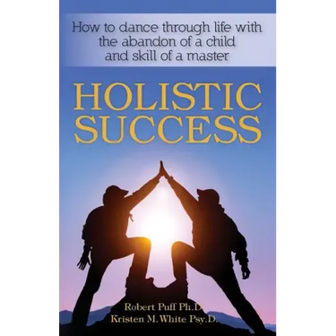 Holistic Success: How to dance through life with the abandon of a child and the skill of a master