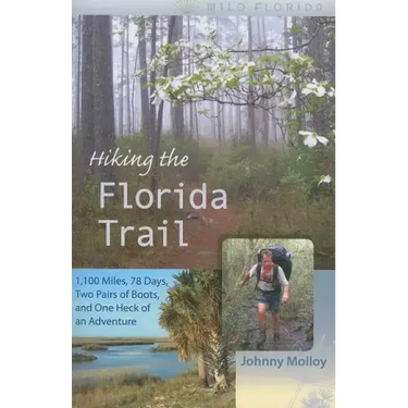 Hiking the Florida Trail: 1,100 Miles, 78 Days, Two Pairs of Boots, and One Heck of an Adventure