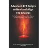 Advanced EFT Scripts to Heal and Align The Chakras: Purify, Balance and Elevate Your Chakras and Heal Your Mind, Body and Spirit