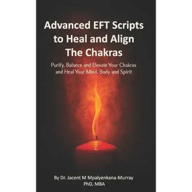 Advanced EFT Scripts to Heal and Align The Chakras: Purify, Balance and Elevate Your Chakras and Heal Your Mind, Body and Spirit