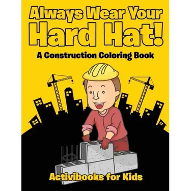 Always Wear Your Hard Hat! A Construction Coloring Book