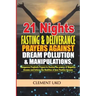 21 Nights Fasting & Deliverance Prayers against Dream Pollution & Manipulations: Dangerous Prophetic prayers to Destroy d powers of Negative Dreams &