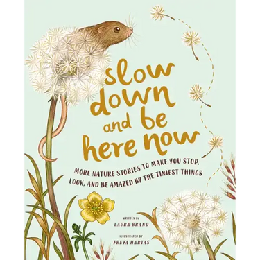 Slow Down and Be Here Now: More Nature Stories to Make You Stop, Look, and Be Amazed by the Tiniest Things
