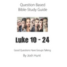 Question-based Bible Study Guide -- Luke 10 - 24: Good Questions Have Groups Have Talking