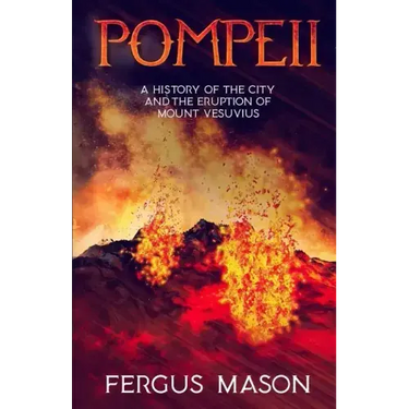 Pompeii: A History of the City and the Eruption of Mount Vesuvius