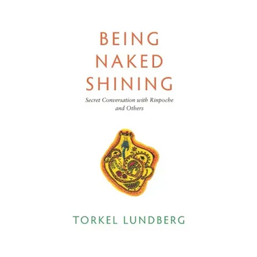 Being Naked Shining: Secret Conversation with Rinpoche and Others