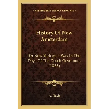 History Of New Amsterdam: Or New York As It Was In The Days Of The Dutch Governors (1853)