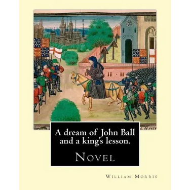 A dream of John Ball and a king's lesson. By: William Morris: Novel