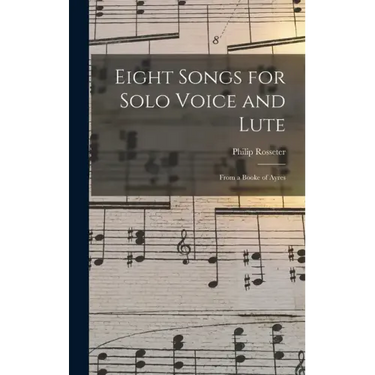 Eight Songs for Solo Voice and Lute: From a Booke of Ayres