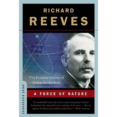 A Force of Nature: The Frontier Genius of Ernest Rutherford