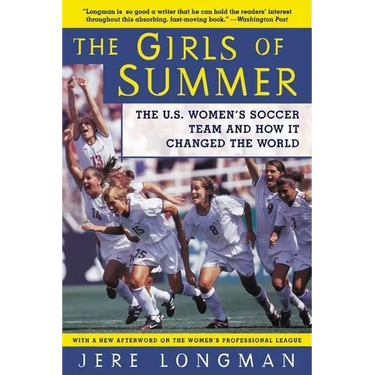 The Girls of Summer: The U.S. Women's Soccer Team and How It Changed the World