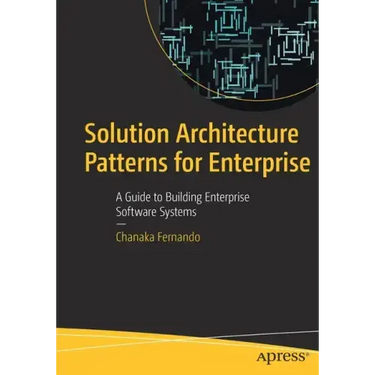 Solution Architecture Patterns for Enterprise: A Guide to Building Enterprise Software Systems