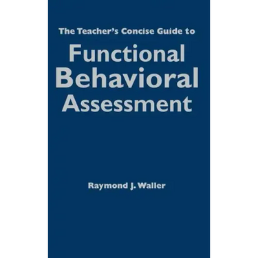 The Teacher′s Concise Guide to Functional Behavioral Assessment