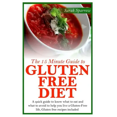 The 15 Minute Guide to Gluten Free Diet: A quick guide to know what to eat and what to avoid to help you live a Gluten-Free life, Gluten free recipes